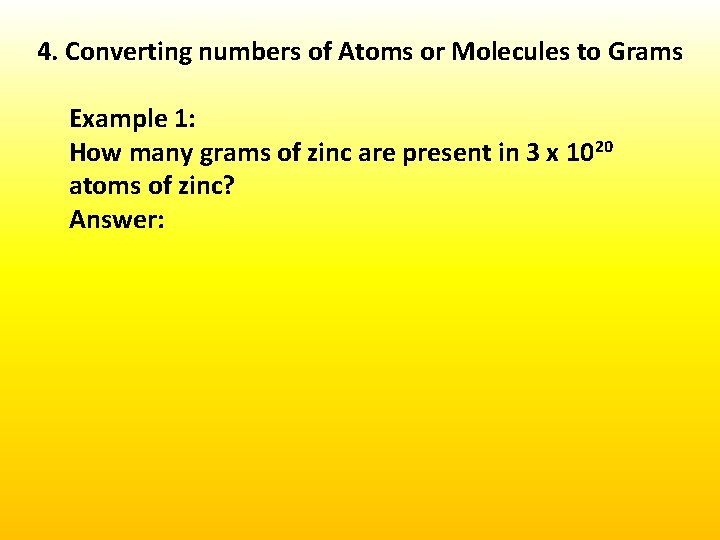 4. Converting numbers of Atoms or Molecules to Grams Example 1: How many grams
