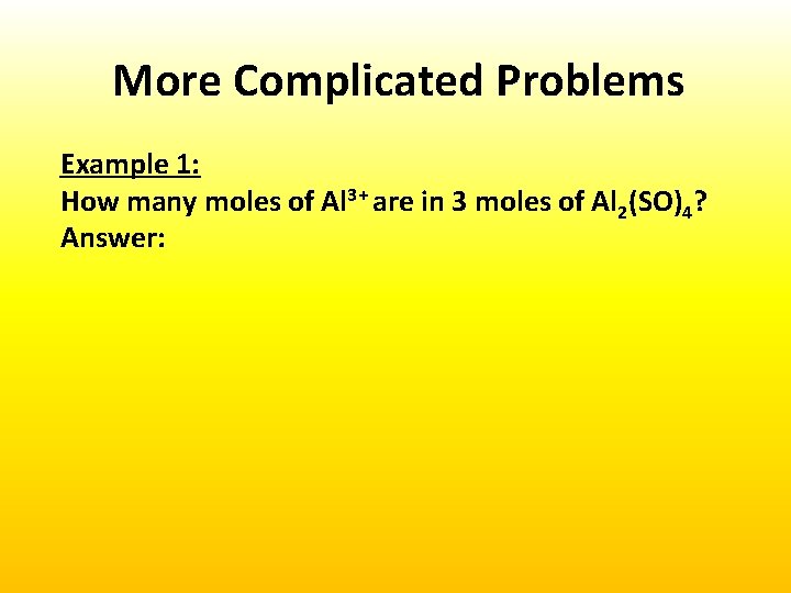 More Complicated Problems Example 1: How many moles of Al 3+ are in 3
