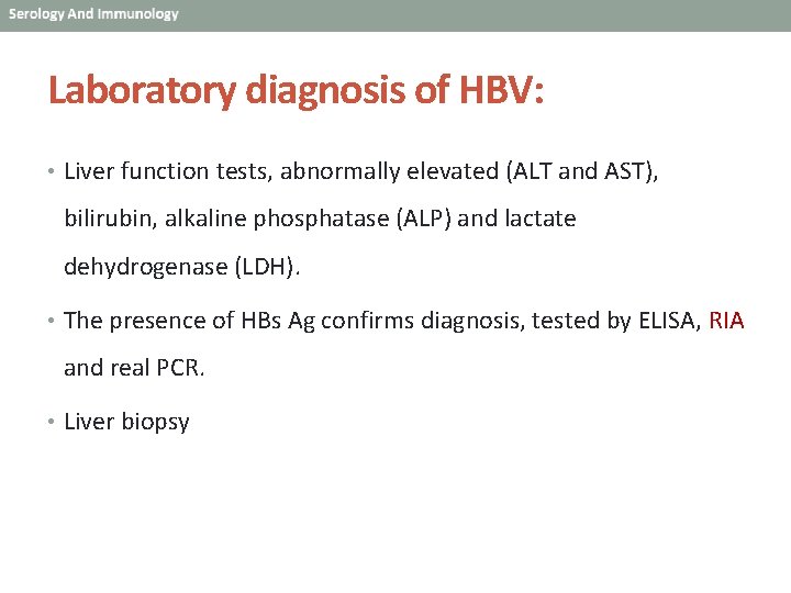 Laboratory diagnosis of HBV: • Liver function tests, abnormally elevated (ALT and AST), bilirubin,