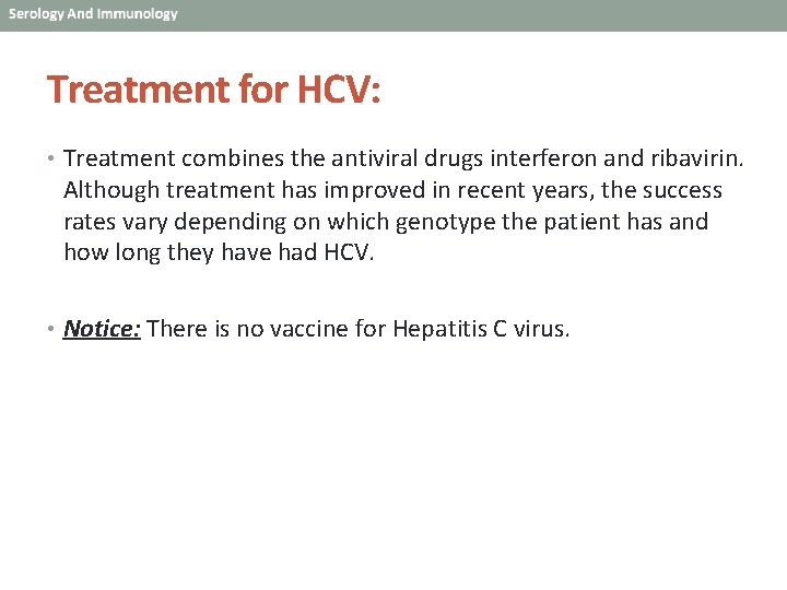 Treatment for HCV: • Treatment combines the antiviral drugs interferon and ribavirin. Although treatment