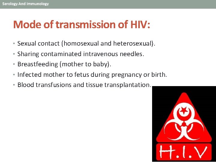 Mode of transmission of HIV: • Sexual contact (homosexual and heterosexual). • Sharing contaminated