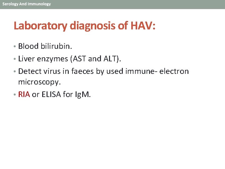 Laboratory diagnosis of HAV: • Blood bilirubin. • Liver enzymes (AST and ALT). •