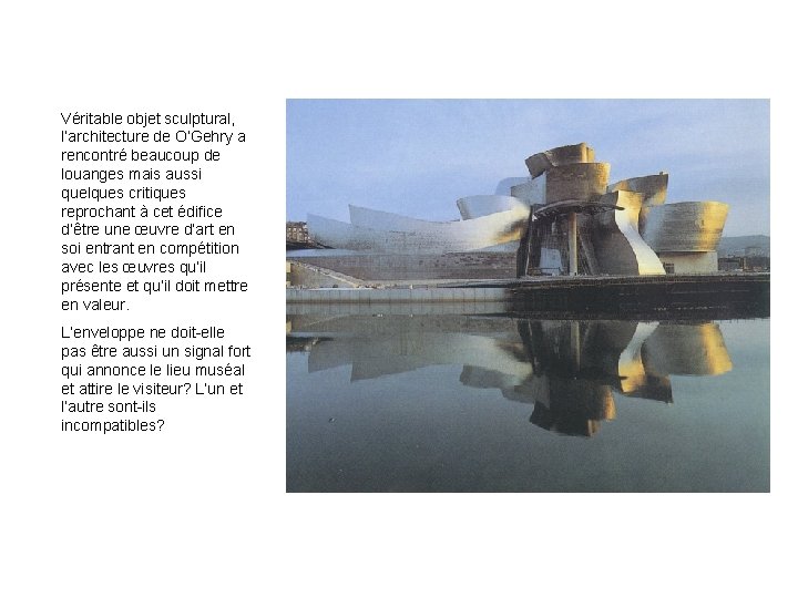 Véritable objet sculptural, l’architecture de O’Gehry a rencontré beaucoup de louanges mais aussi quelques