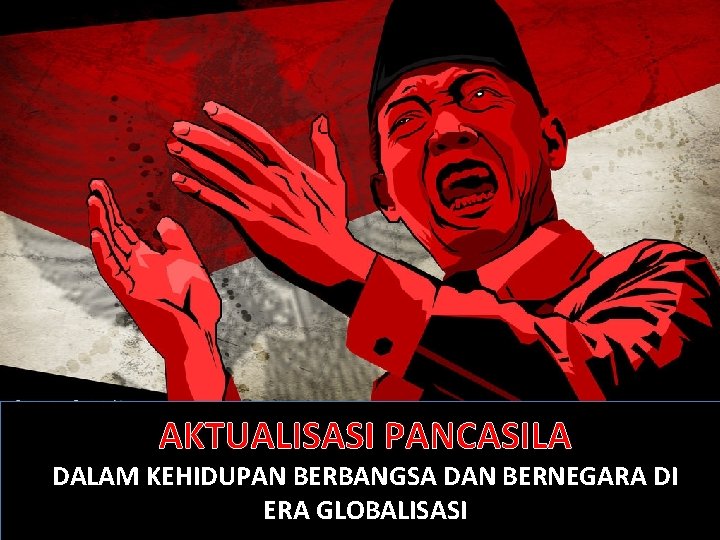 AKTUALISASI PANCASILA DALAM KEHIDUPAN BERBANGSA DAN BERNEGARA DI ERA GLOBALISASI 