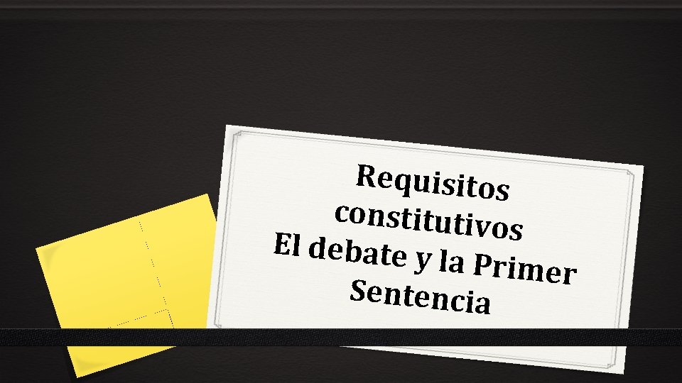 Requisitos constitutiv o s El debate y la Primer Sentencia 