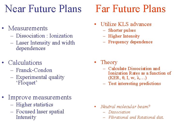 Near Future Plans • Measurements – Dissociation : Ionization – Laser Intensity and width Near Future Plans • Measurements – Dissociation : Ionization – Laser Intensity and width