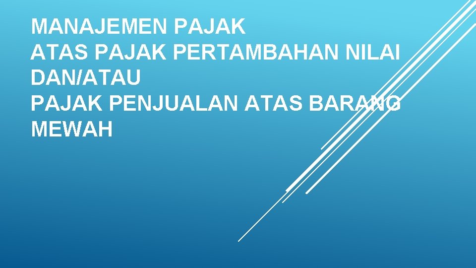 MANAJEMEN PAJAK ATAS PAJAK PERTAMBAHAN NILAI DAN/ATAU PAJAK PENJUALAN ATAS BARANG MEWAH 