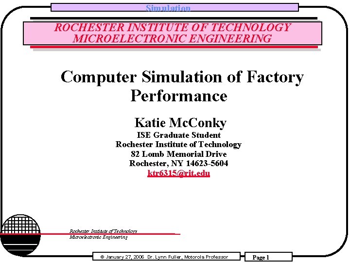 Simulation ROCHESTER INSTITUTE OF TECHNOLOGY MICROELECTRONIC ENGINEERING Computer Simulation of Factory Performance Katie Mc.