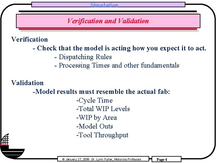 Simulation Verification and Validation Verification - Check that the model is acting how you