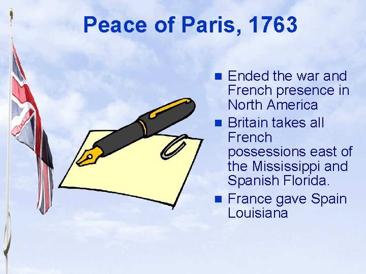 Slide 12 Peace of Paris, 1763 Ended the war and French presence in North