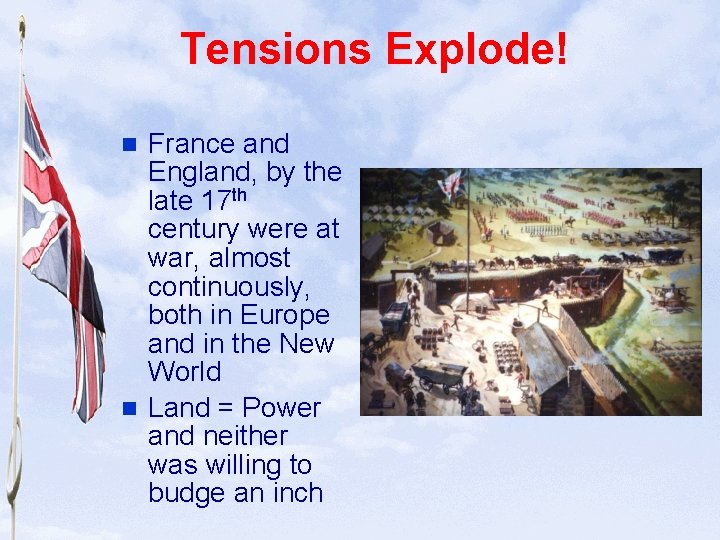 Slide 2 Tensions Explode! France and England, by the late 17 th century were
