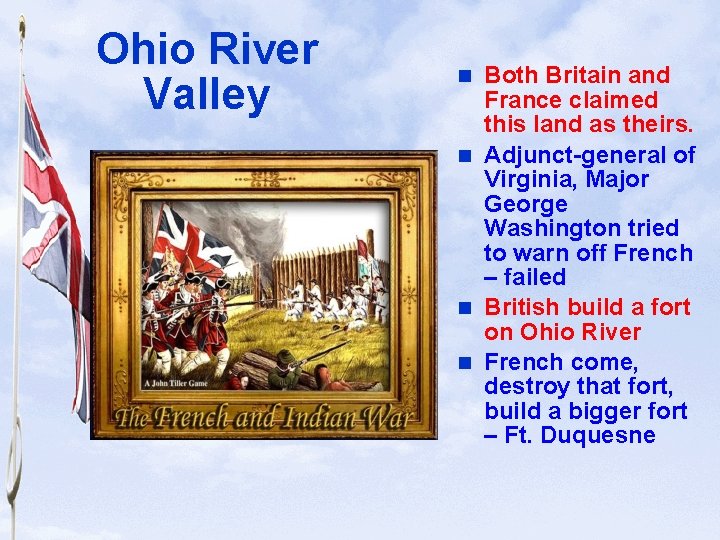 Slide 4 Ohio River Valley Both Britain and France claimed this land as theirs.