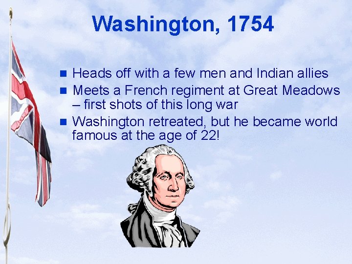 Slide 5 Washington, 1754 Heads off with a few men and Indian allies n