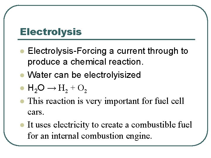 Electrolysis l l l Electrolysis-Forcing a current through to produce a chemical reaction. Water