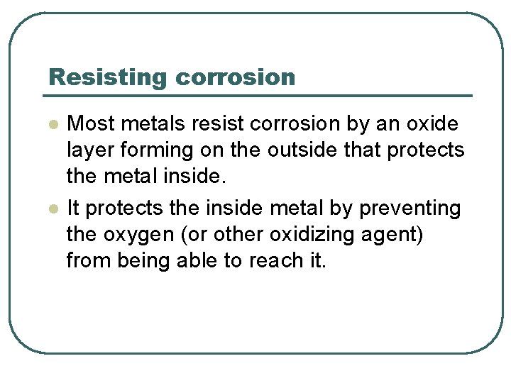 Resisting corrosion l l Most metals resist corrosion by an oxide layer forming on