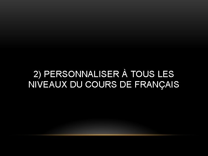 2) PERSONNALISER À TOUS LES NIVEAUX DU COURS DE FRANÇAIS 