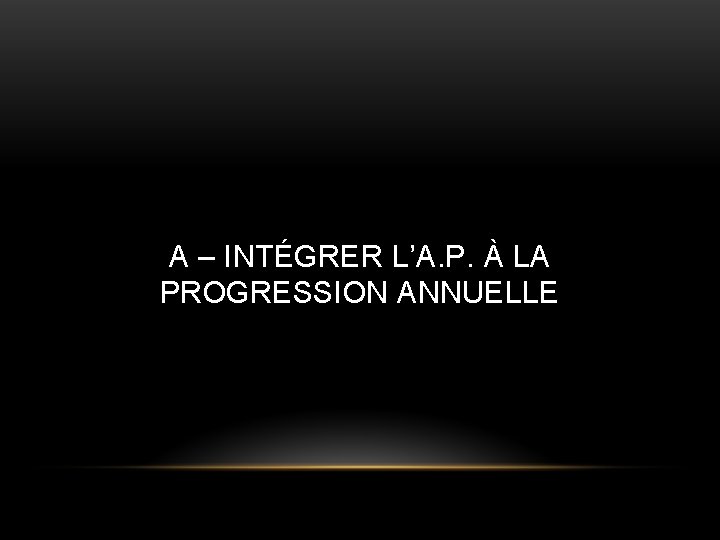 A – INTÉGRER L’A. P. À LA PROGRESSION ANNUELLE 