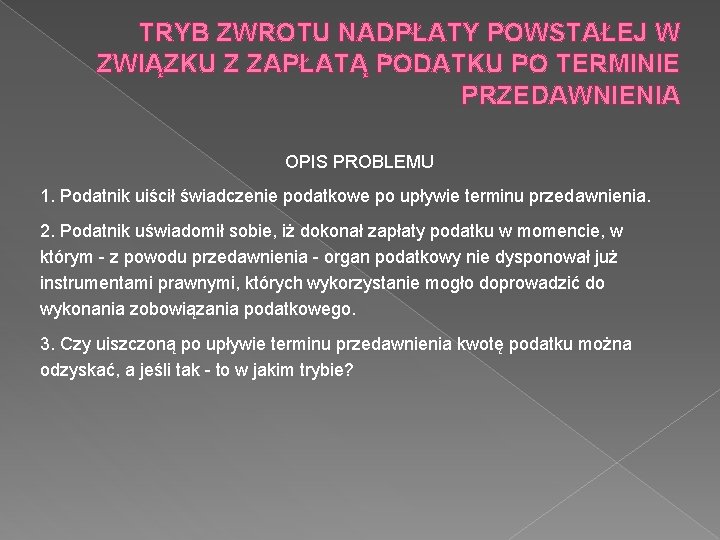 TRYB ZWROTU NADPŁATY POWSTAŁEJ W ZWIĄZKU Z ZAPŁATĄ PODATKU PO TERMINIE PRZEDAWNIENIA OPIS PROBLEMU