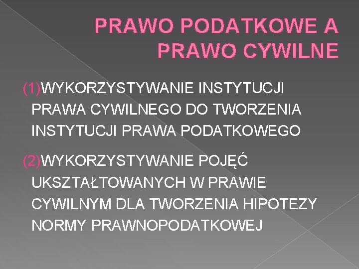 PRAWO PODATKOWE A PRAWO CYWILNE (1)WYKORZYSTYWANIE INSTYTUCJI PRAWA CYWILNEGO DO TWORZENIA INSTYTUCJI PRAWA PODATKOWEGO PRAWO PODATKOWE A PRAWO CYWILNE (1)WYKORZYSTYWANIE INSTYTUCJI PRAWA CYWILNEGO DO TWORZENIA INSTYTUCJI PRAWA PODATKOWEGO