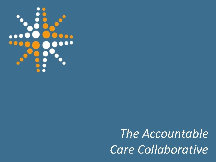 The Accountable Care Collaborative 13 