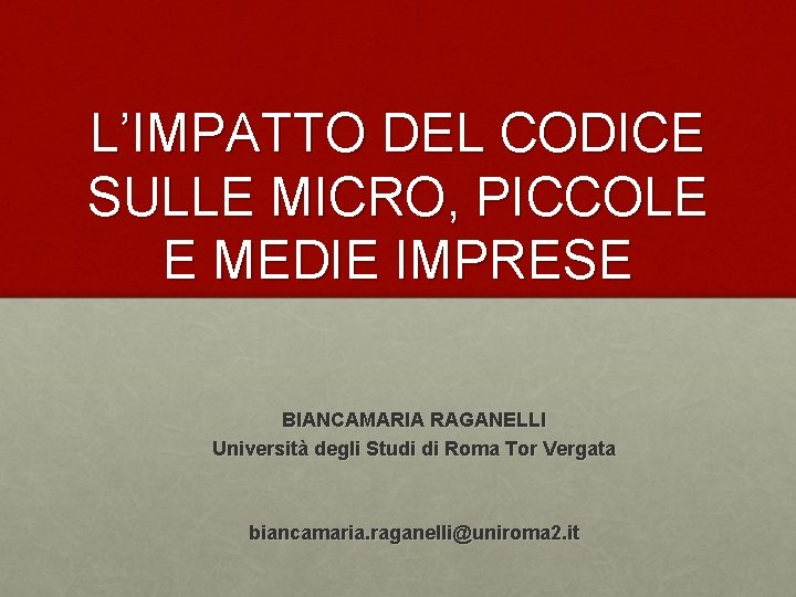 L’IMPATTO DEL CODICE SULLE MICRO, PICCOLE E MEDIE IMPRESE BIANCAMARIA RAGANELLI Università degli Studi