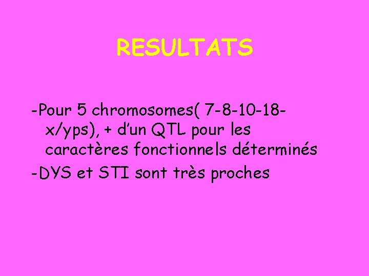 RESULTATS -Pour 5 chromosomes( 7 -8 -10 -18 x/yps), + d’un QTL pour les