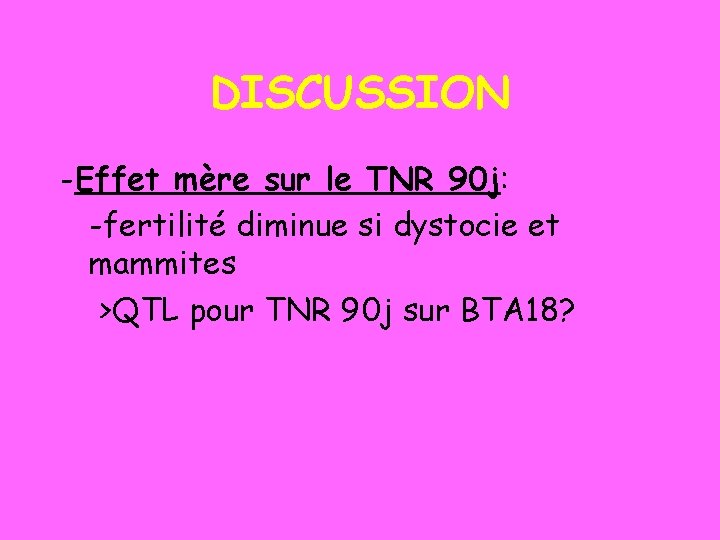 DISCUSSION -Effet mère sur le TNR 90 j: -fertilité diminue si dystocie et mammites