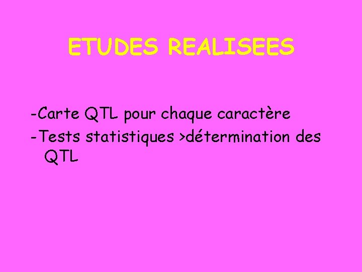 ETUDES REALISEES -Carte QTL pour chaque caractère -Tests statistiques >détermination des QTL 