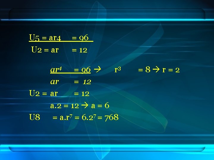 U 5 = ar 4 U 2 = ar = 96 = 12 ar