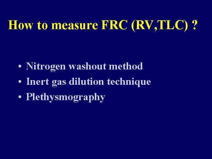 How to measure FRC (RV, TLC) ? • Nitrogen washout method • Inert gas