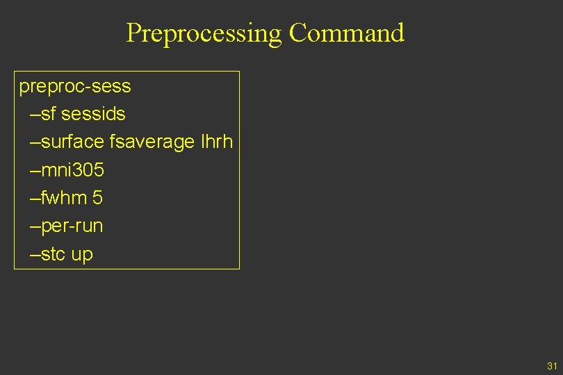 Preprocessing Command preproc-sess –sf sessids –surface fsaverage lhrh –mni 305 –fwhm 5 –per-run –stc