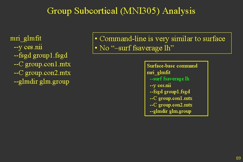 Group Subcortical (MNI 305) Analysis mri_glmfit --y ces. nii --fsgd group 1. fsgd --C