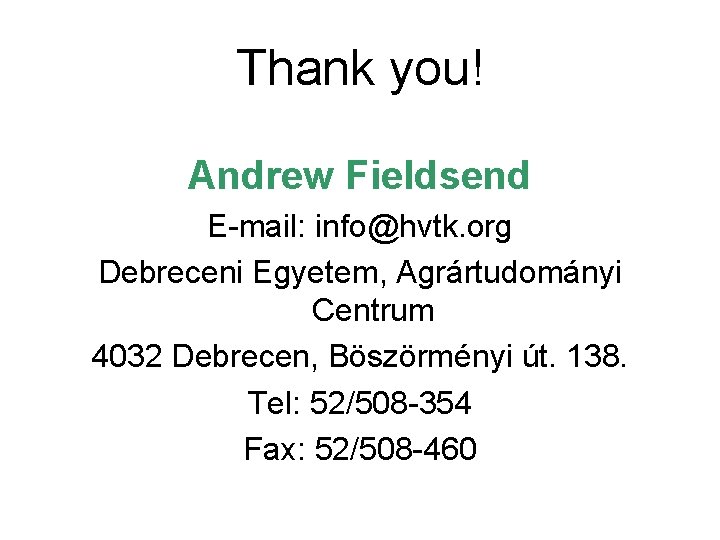 Thank you! Andrew Fieldsend E-mail: info@hvtk. org Debreceni Egyetem, Agrártudományi Centrum 4032 Debrecen, Böszörményi