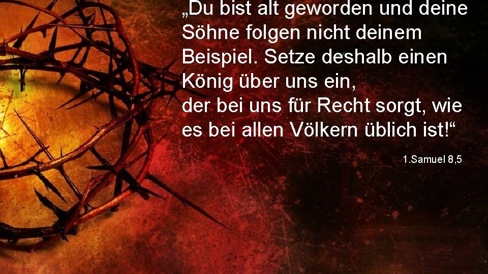 „Du bist alt geworden und deine Söhne folgen nicht deinem Beispiel. Setze deshalb einen