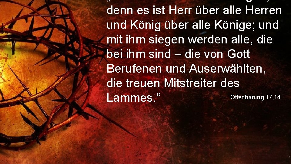 denn es ist Herr über alle Herren und König über alle Könige; und mit