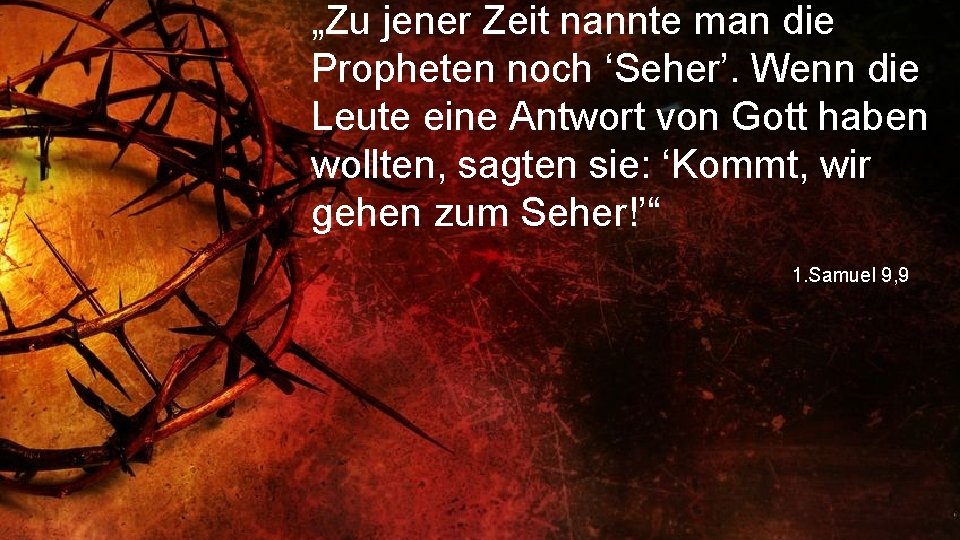 „Zu jener Zeit nannte man die Propheten noch ‘Seher’. Wenn die Leute eine Antwort