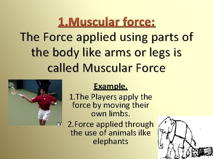 1. Muscular force: The Force applied using parts of the body like arms or