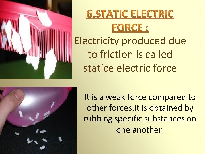 Electricity produced due to friction is called statice electric force It is a weak