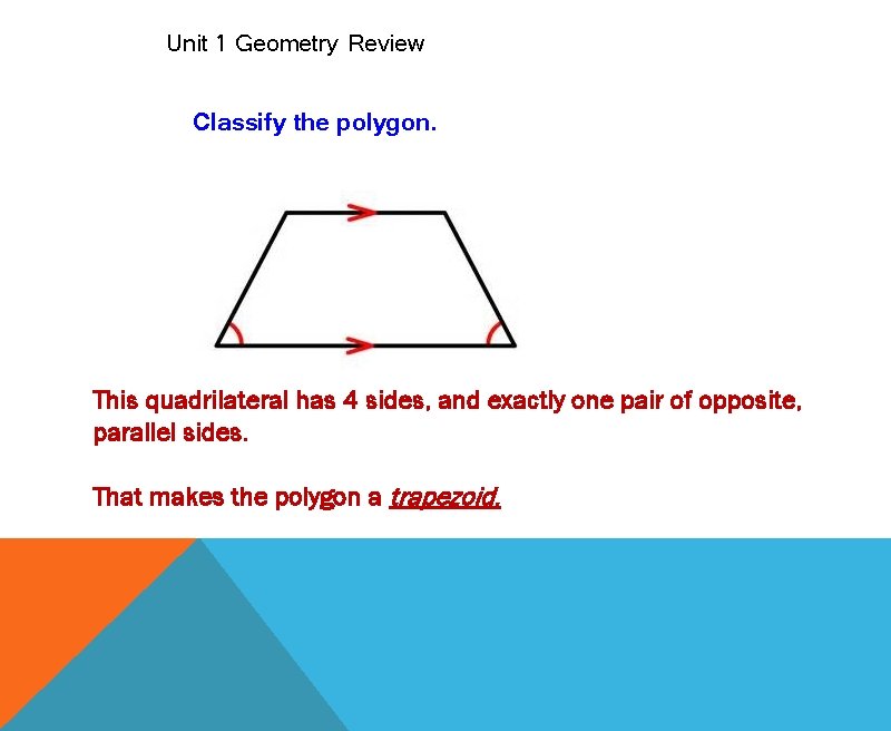Unit 1 Geometry Review Classify the polygon. This quadrilateral has 4 sides, and exactly