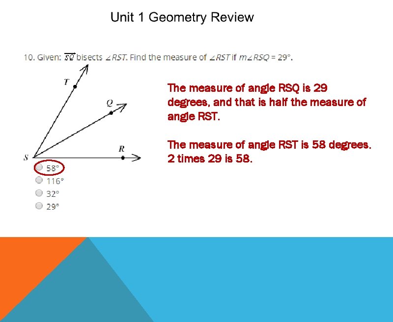 The measure of angle RSQ is 29 degrees, and that is half the measure