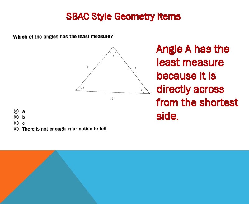 SBAC Style Geometry Items Angle A has the least measure because it is directly