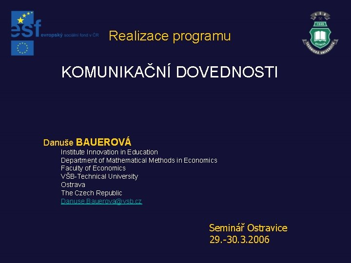 Realizace programu KOMUNIKAČNÍ DOVEDNOSTI Danuše BAUEROVÁ Institute Innovation in Education Department of Mathematical Methods