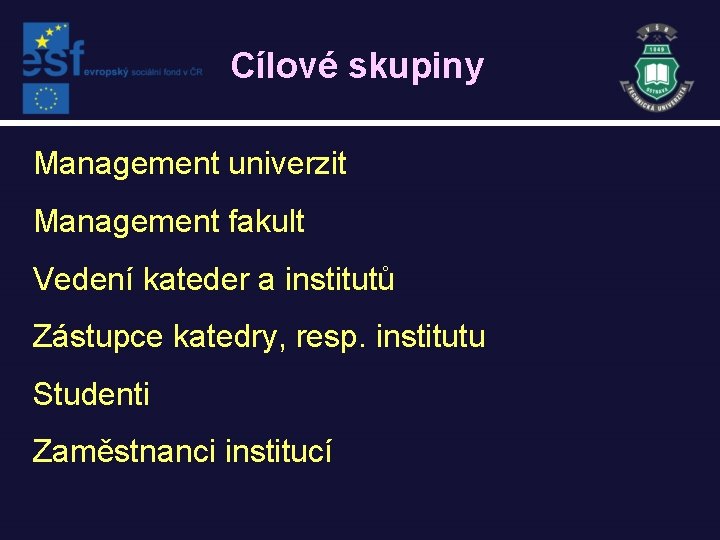 Cílové skupiny Management univerzit Management fakult Vedení kateder a institutů Zástupce katedry, resp. institutu