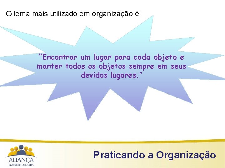 O lema mais utilizado em organização é: “Encontrar um lugar para cada objeto e