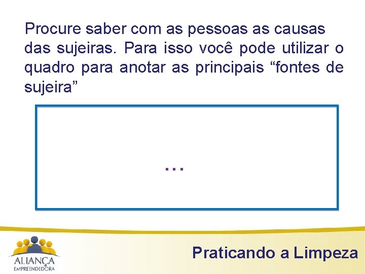 Procure saber com as pessoas as causas das sujeiras. Para isso você pode utilizar