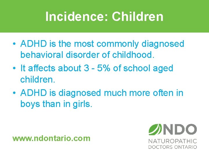 Incidence: Children Incidence: • ADHD is the most commonly diagnosed behavioral disorder of childhood.