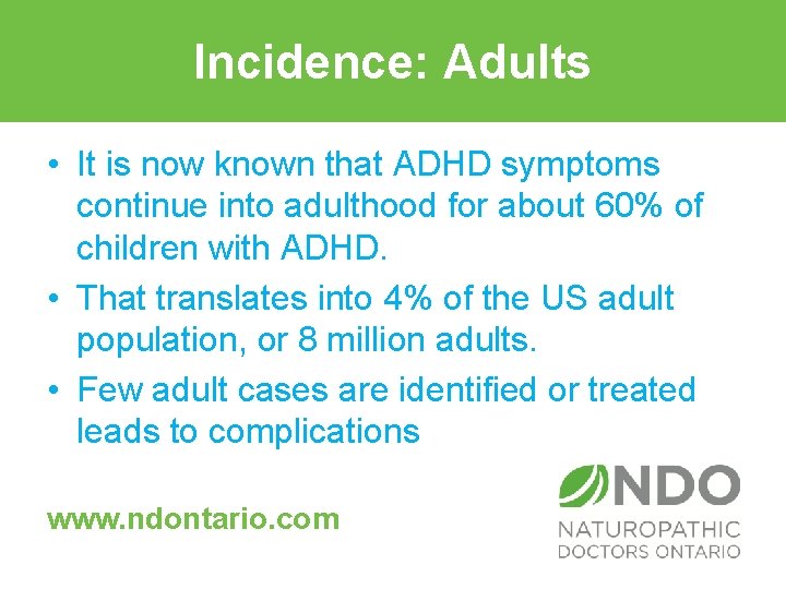 Incidence: Adults • It is now known that ADHD symptoms continue into adulthood for