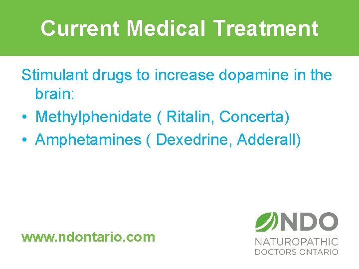 Current Medical Treatment Stimulant drugs to increase dopamine in the brain: • Methylphenidate (