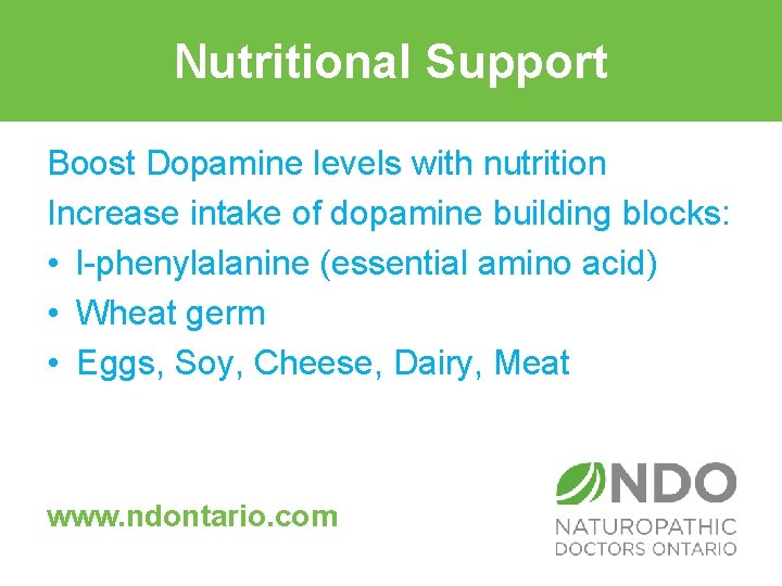 Nutritional Support Boost Dopamine levels with nutrition Increase intake of dopamine building blocks: •