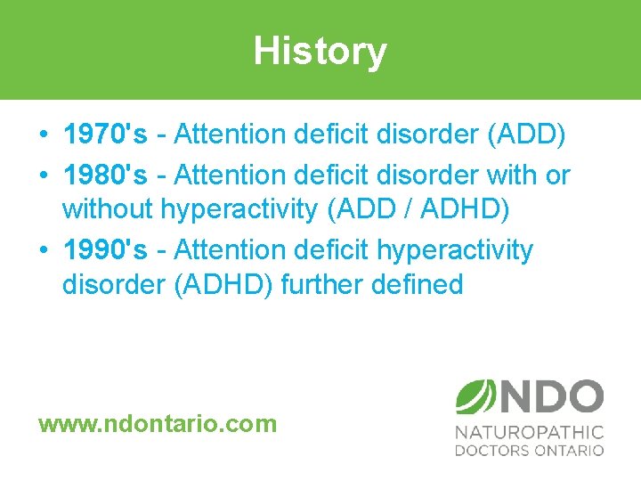 History • 1970's - Attention deficit disorder (ADD) • 1980's - Attention deficit disorder